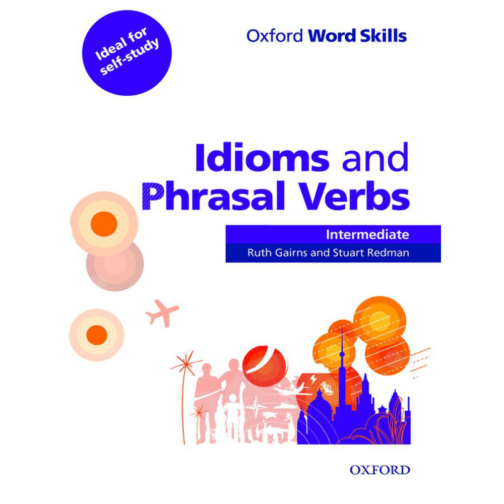 Oxford Word. Skills Intermediate Idioms and Phrasal Verbs. Student Book with Key 