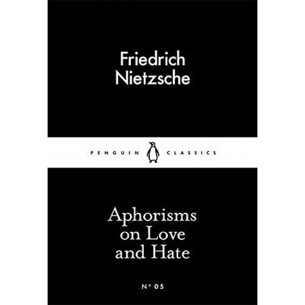 Aphorisms on Love and Hate. Friedrich Wilhelm Nietzsche 