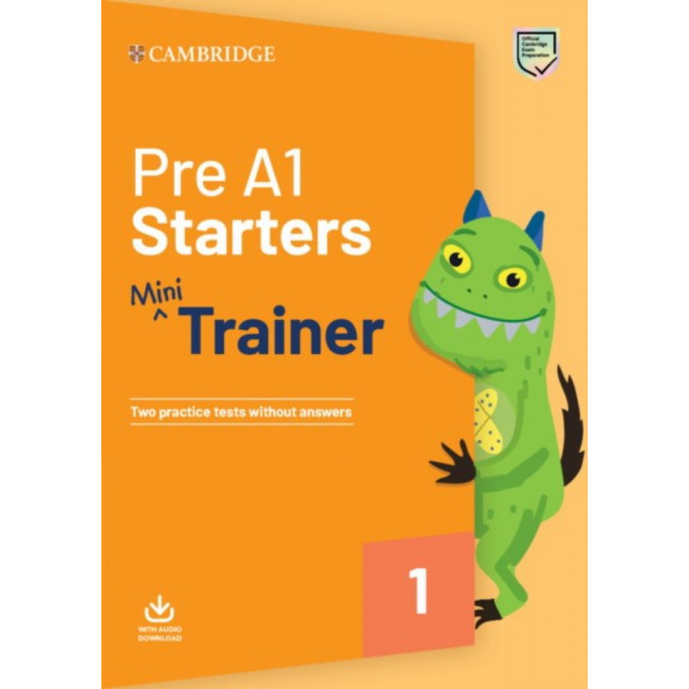Pre A1 Starters. Mini Trainer. Two Practice Tests without answers with Audio Download. 